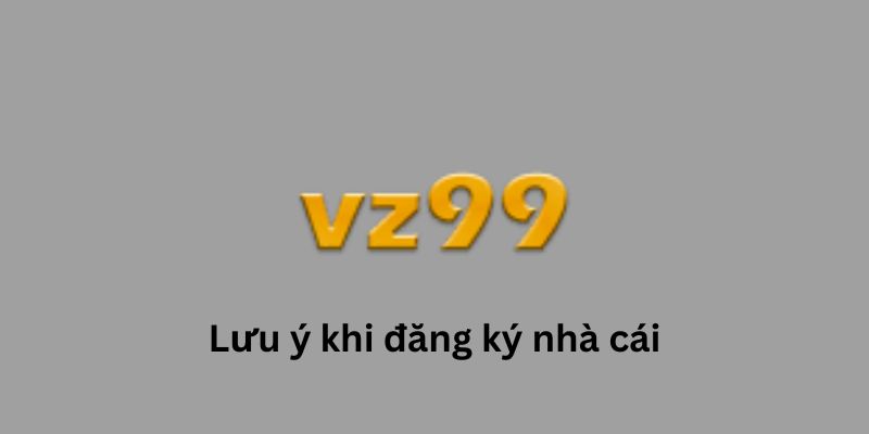 Những điều cần lưu ý khi bạn muốn có một tài khoản tại nhà cái VZ99