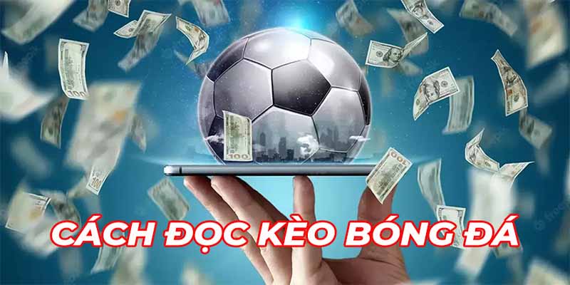 Hướng dẫn cách đọc kèo bóng đá